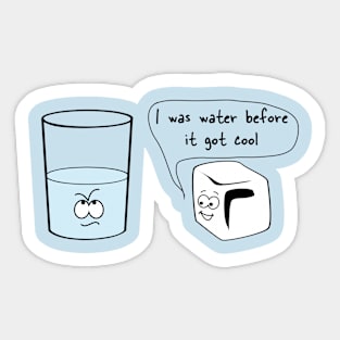 I was water before it got cool Sticker